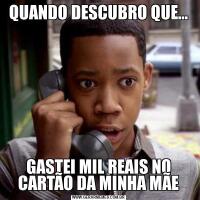 QUANDO DESCUBRO QUE...GASTEI MIL REAIS NO CARTÃO DA MINHA MÃE