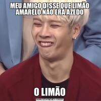 MEU AMIGO DISSE QUE LIMÃO AMARELO NÃO ERA AZEDOO LIMÃO