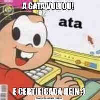 A GATA VOLTOU! E CERTIFICADA HEIN ;)