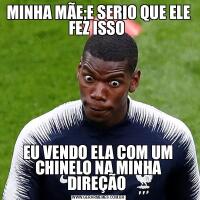 MINHA MÃE;E SERIO QUE ELE FEZ ISSO EU VENDO ELA COM UM CHINELO NA MINHA DIREÇÃO 