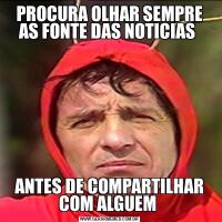 PROCURA OLHAR SEMPRE AS FONTE DAS NOTICIAS ANTES DE COMPARTILHAR COM ALGUEM 