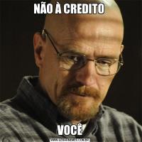 NÃO À CREDITO VOCÊ