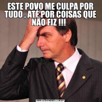 ESTE POVO ME CULPA POR TUDO , ATÉ POR COISAS QUE NÃO FIZ !!!  