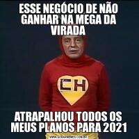 ESSE NEGÓCIO DE NÃO GANHAR NA MEGA DA VIRADAATRAPALHOU TODOS OS MEUS PLANOS PARA 2021