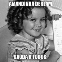 AMANDINHA DERLAMSAÚDA A TODOS.