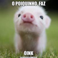 O POIQUINHO  FAZOINK
