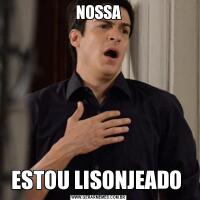 NOSSAESTOU LISONJEADO 