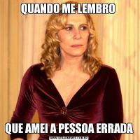 QUANDO ME LEMBRO QUE AMEI A PESSOA ERRADA