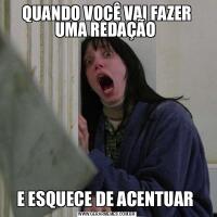 QUANDO VOCÊ VAI FAZER UMA REDAÇÃO E ESQUECE DE ACENTUAR 