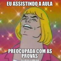 EU ASSISTINDO A AULA PREOCUPADA COM AS PROVAS 