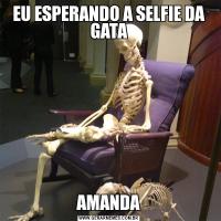 EU ESPERANDO A SELFIE DA GATAAMANDA