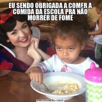 EU SENDO OBRIGADA A COMER A COMIDA DA ESCOLA PRA NÃO MORRER DE FOME