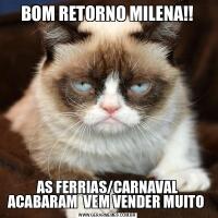 BOM RETORNO MILENA!!AS FERRIAS/CARNAVAL ACABARAM  VEM VENDER MUITO 
