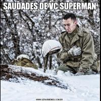 SAUDADES DE VC SUPERMAN