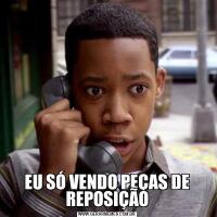 EU SÓ VENDO PEÇAS DE REPOSIÇÃO