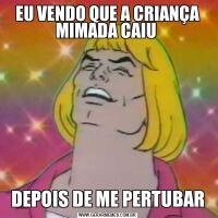 EU VENDO QUE A CRIANÇA MIMADA CAIU DEPOIS DE ME PERTUBAR