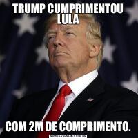 TRUMP CUMPRIMENTOU LULACOM 2M DE COMPRIMENTO.