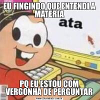 EU FINGINDO QUE ENTENDI A MATERIAPQ EU ESTOU COM VERGONHA DE PERGUNTAR