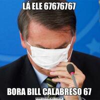 LÁ ELE 67676767BORA BILL CALABRESO 67