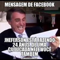 MENSAGEM DE FACEBOOKJHEFERSON ESTÁ FAZENDO 24 ÂNUS, DE UMA CUTUCADA NELE VOCÊ TAMBÉM