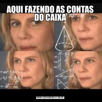 AQUI FAZENDO AS CONTAS DO CAIXA