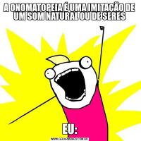 A ONOMATOPEIA É UMA IMITAÇÃO DE UM SOM NATURAL OU DE SERESEU: