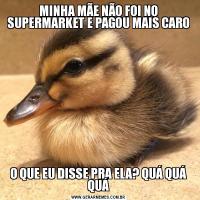 MINHA MÃE NÃO FOI NO SUPERMARKET E PAGOU MAIS CAROO QUE EU DISSE PRA ELA? QUÁ QUÁ QUÁ