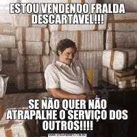 ESTOU VENDENDO FRALDA DESCARTÁVEL!!!SE NÃO QUER NÃO ATRAPALHE O SERVIÇO DOS OUTROS!!!!
