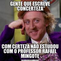 GENTE QUE ESCREVE “CONCERTEZA”COM CERTEZA NÃO ESTUDOU COM O PROFESSOR RAFAEL MINGOTE