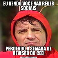 EU VENDO VOCÊ NAS REDES SOCIAISPERDENDO A SEMANA DE REVISÃO DO CEEI