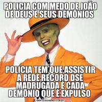 POLICIA COM MEDO DE JOÃO DE DEUS E SEUS DEMÔNIOS POLICIA TEM QUE ASSISTIR A REDE RECORD DSE MADRUGADA É CADA DEMÔNIO QUE É EXPULSO 