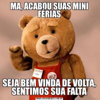 MA, ACABOU SUAS MINI FÉRIASSEJA BEM VINDA DE VOLTA, SENTIMOS SUA FALTA
