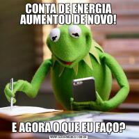 CONTA DE ENERGIA AUMENTOU DE NOVO!E AGORA O QUE EU FAÇO?