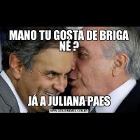MANO TU GOSTA DE BRIGA NÉ ?JÁ A JULIANA PAES