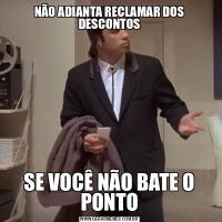 NÃO ADIANTA RECLAMAR DOS DESCONTOSSE VOCÊ NÃO BATE O PONTO