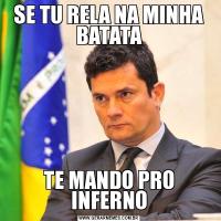 SE TU RELA NA MINHA BATATATE MANDO PRO INFERNO