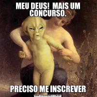 MEU DEUS!  MAIS UM CONCURSO.PRECISO ME INSCREVER