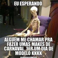 EU ESPERANDO ALGUÉM ME CHAMAR PRA FAZER UMAS MAKES DE CARNAVAL, TER UM DIA DE MODELO KKKK