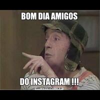 BOM DIA AMIGOSDO INSTAGRAM !!!