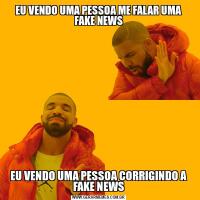 EU VENDO UMA PESSOA ME FALAR UMA FAKE NEWSEU VENDO UMA PESSOA CORRIGINDO A FAKE NEWS