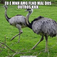 EU E MNH AMG FLND MAL DOS OUTROS KKK