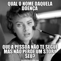 QUAL O NOME DAQUELA DOENÇA QUE A PESSOA NÃO TE SEGUE MAS NÃO PERDE UM STORY SEU?