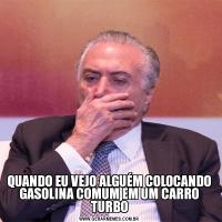 QUANDO EU VEJO ALGUÉM COLOCANDO GASOLINA COMUM EM UM CARRO TURBO