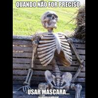 QUANDO NÃO FOR PRECISO USAR MÁSCARA...