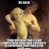 ME SOLTATENHO QUE FALAR PARA ELA QUE COMPETÊNCIA TRIBUTÁRIA É DIFERENTE DE CAPACIDADE TRIBUTÁRIA ATIVA