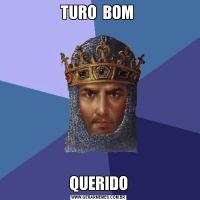 TURO  BOM QUERIDO