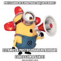 PRECISANDO DE AJUDA PARA LANÇAR PEDIDOS?ESTAMOS A POSTOS PARA LHE AJUDAR! 

CONTE COM A GENTE! 