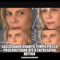 CALCULANDO QUANTO TEMPO POSSO PROCRASTINAR ATÉ A ENTREGA DO ARTIGO