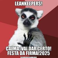 LEANKEEPERS!CALMA; VAI DAR CERTO! FESTA DA FIRMA!2025
