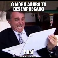 O MORO AGORA TÁ DESEMPREGADOE DAÍ